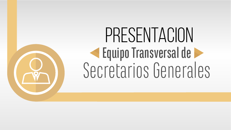Presentación Encuentro Equipo Transversal de Secretarios Generales